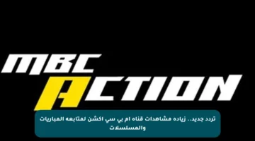 تردد جديد.. زيادة مشاهدات قناة أم بي سي أكشن لمتابعة المباريات والمسلسلات